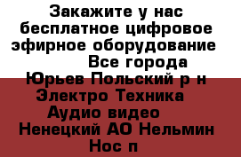 Закажите у нас бесплатное цифровое эфирное оборудование dvb-t2 - Все города, Юрьев-Польский р-н Электро-Техника » Аудио-видео   . Ненецкий АО,Нельмин Нос п.